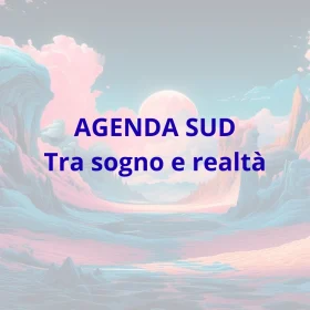 Agenda Sud - Tra sogno e realtà